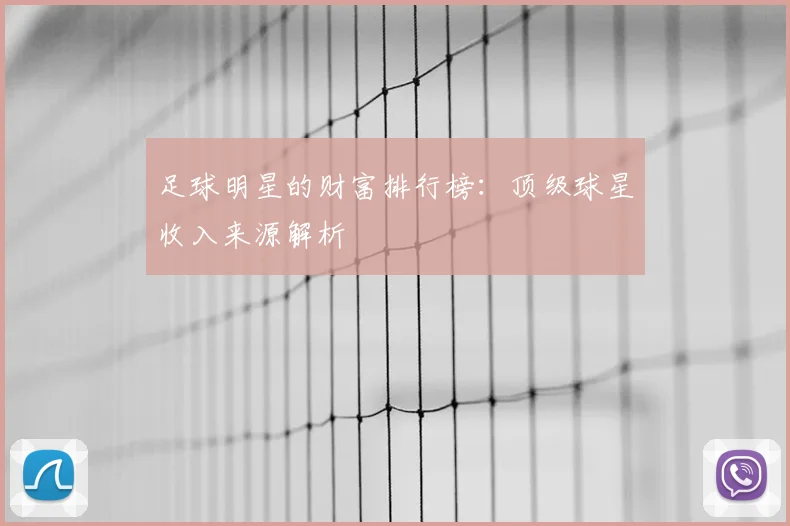 足球明星的财富排行榜：顶级球星收入来源解析