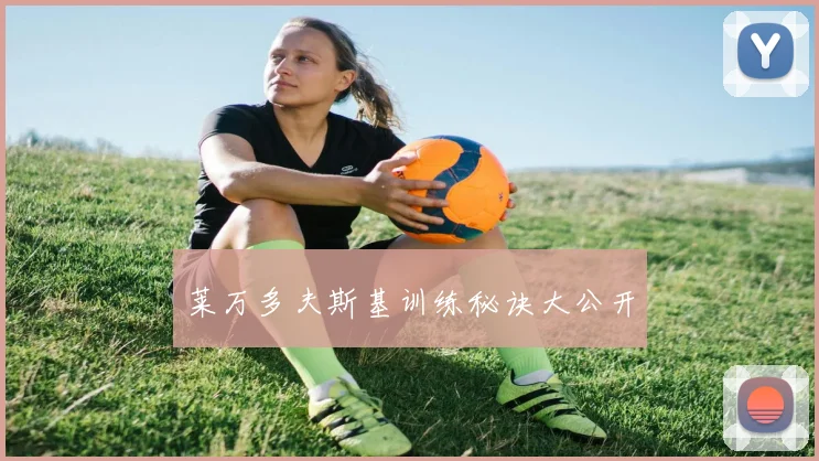 莱万多夫斯基训练秘诀大公开