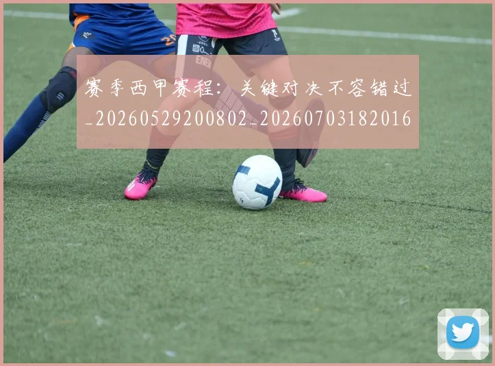 赛季西甲赛程：关键对决不容错过_20260529200802_20260703182016