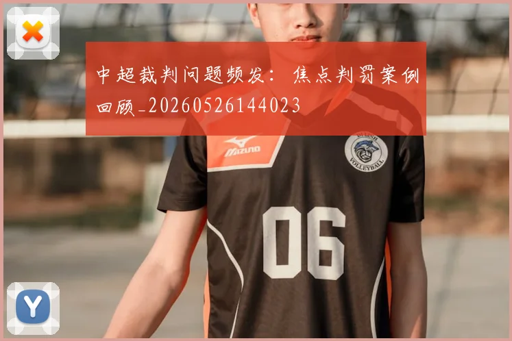中超裁判问题频发：焦点判罚案例回顾_20260526144023