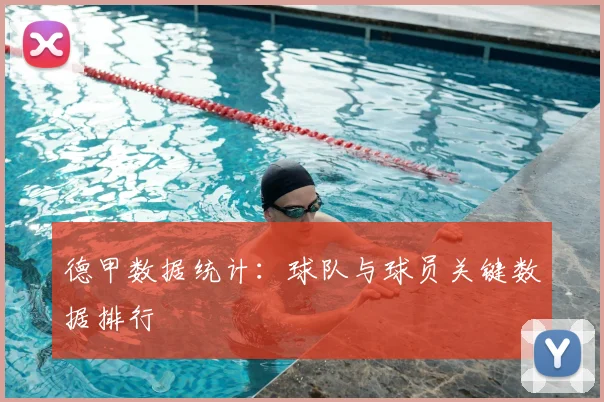 德甲数据统计：球队与球员关键数据排行