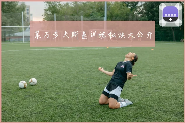 莱万多夫斯基训练秘诀大公开