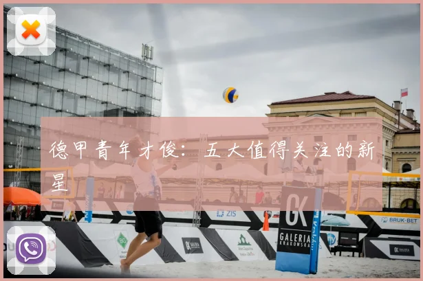 德甲青年才俊:五大值得关注的新星