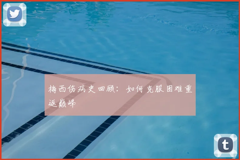 梅西伤病史回顾:如何克服困难重返巅峰