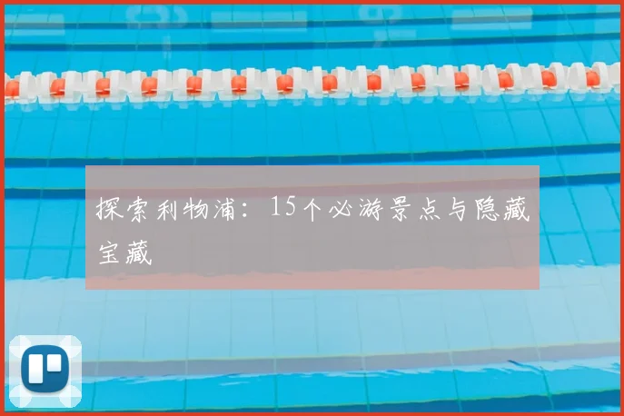 探索利物浦：15个必游景点与隐藏宝藏